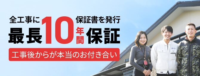 全工事に保証書を発行 最長10年間保証 工事後からが本当のお付き合い